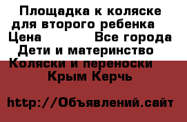 Площадка к коляске для второго ребенка. › Цена ­ 1 500 - Все города Дети и материнство » Коляски и переноски   . Крым,Керчь